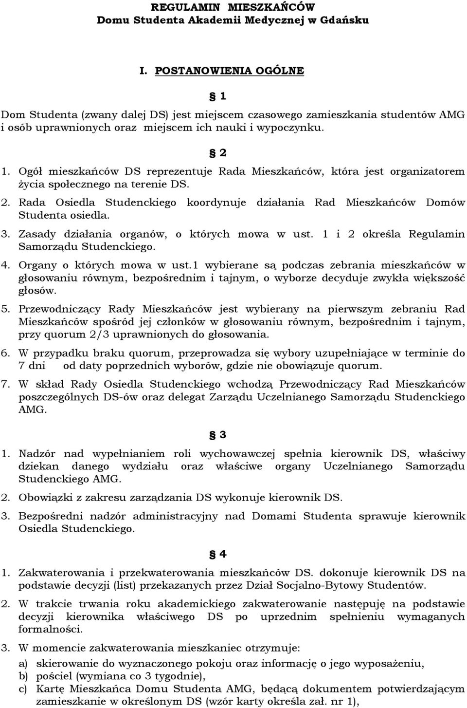 Ogół mieszkańców DS reprezentuje Rada Mieszkańców, która jest organizatorem życia społecznego na terenie DS. 2. Rada Osiedla Studenckiego koordynuje działania Rad Mieszkańców Domów Studenta osiedla.