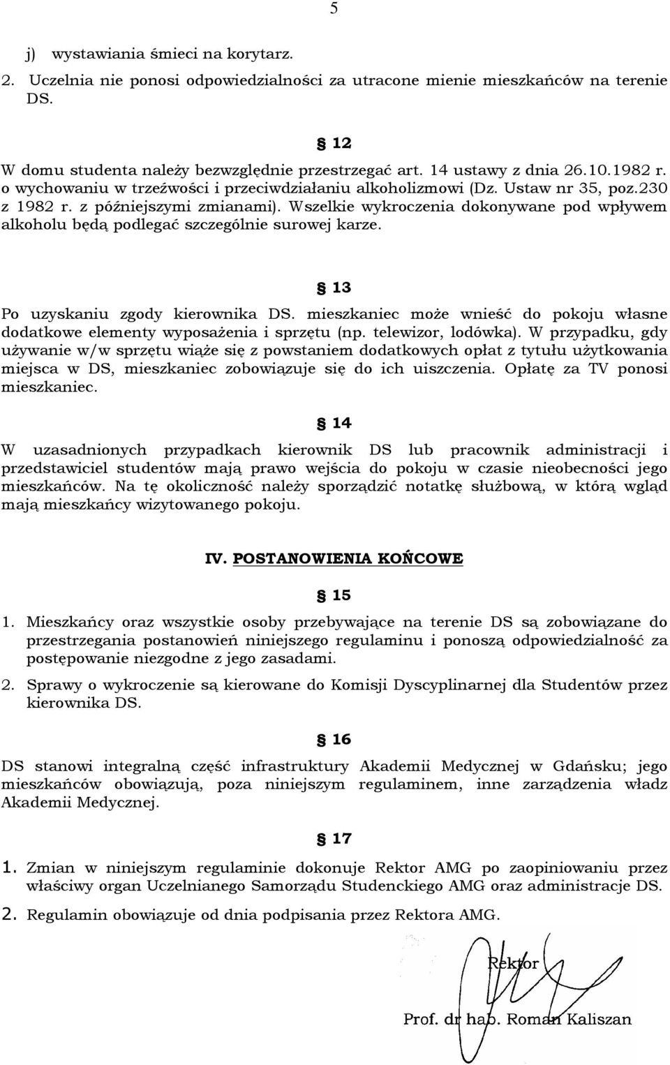 Wszelkie wykroczenia dokonywane pod wpływem alkoholu będą podlegać szczególnie surowej karze. 13 Po uzyskaniu zgody kierownika DS.