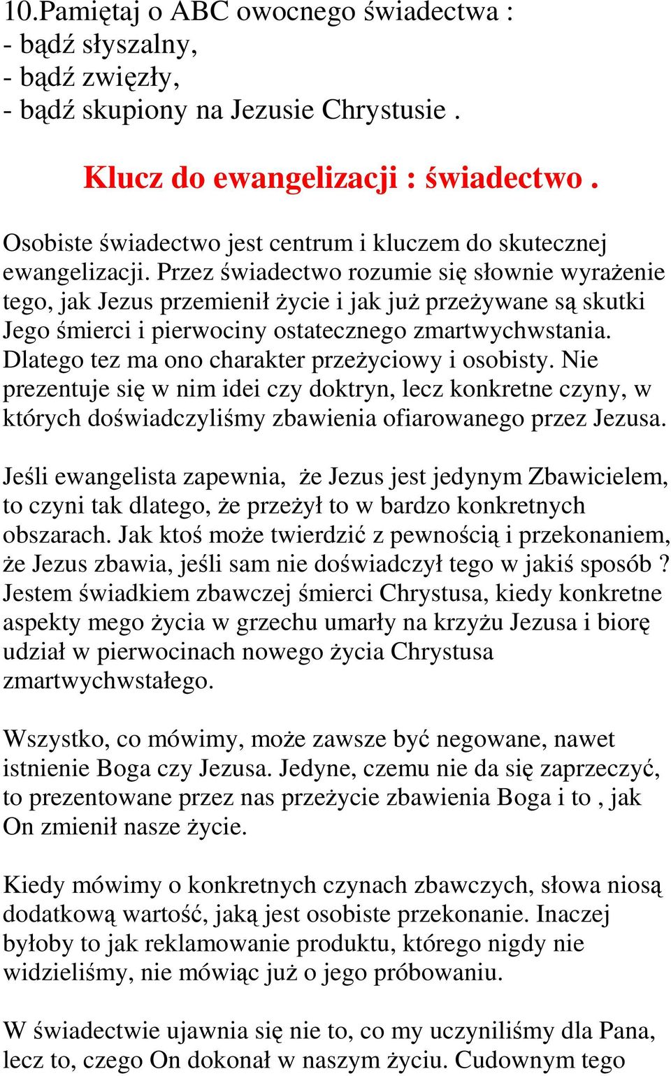 Przez świadectwo rozumie się słownie wyraŝenie tego, jak Jezus przemienił Ŝycie i jak juŝ przeŝywane są skutki Jego śmierci i pierwociny ostatecznego zmartwychwstania.