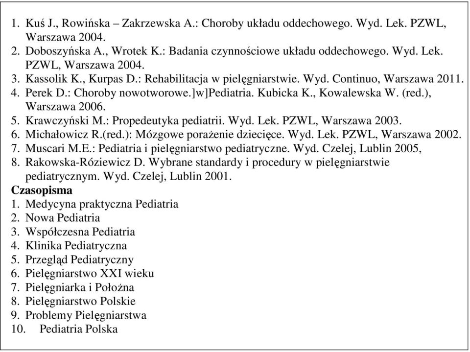 : Propedeutyka pediatrii. Wyd. Lek. PZWL, Warszawa 2003. 6. Michałowicz R.(red.): Mózgowe porażenie dziecięce. Wyd. Lek. PZWL, Warszawa 2002. 7. Muscari M.E.: Pediatria i pielęgniarstwo pediatryczne.