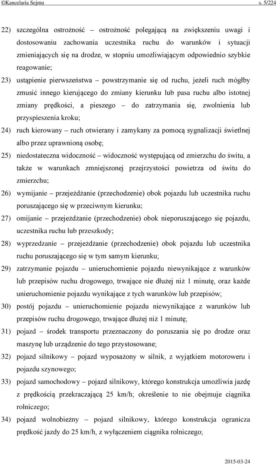 odpowiednio szybkie reagowanie; 23) ustąpienie pierwszeństwa powstrzymanie się od ruchu, jeżeli ruch mógłby zmusić innego kierującego do zmiany kierunku lub pasa ruchu albo istotnej zmiany prędkości,