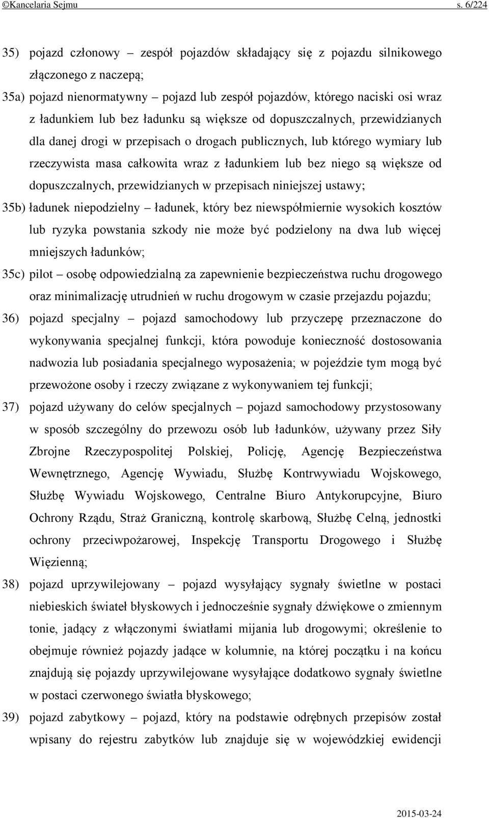 ładunku są większe od dopuszczalnych, przewidzianych dla danej drogi w przepisach o drogach publicznych, lub którego wymiary lub rzeczywista masa całkowita wraz z ładunkiem lub bez niego są większe