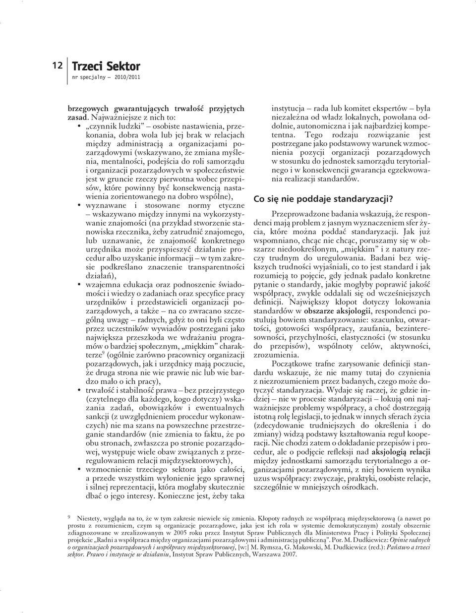 myśle - nia, mentalności, podejścia do roli samorządu i organizacji pozarządowych w społeczeństwie jest w gruncie rzeczy pierwotna wobec przepisów, które powinny być konsekwencją nastawienia