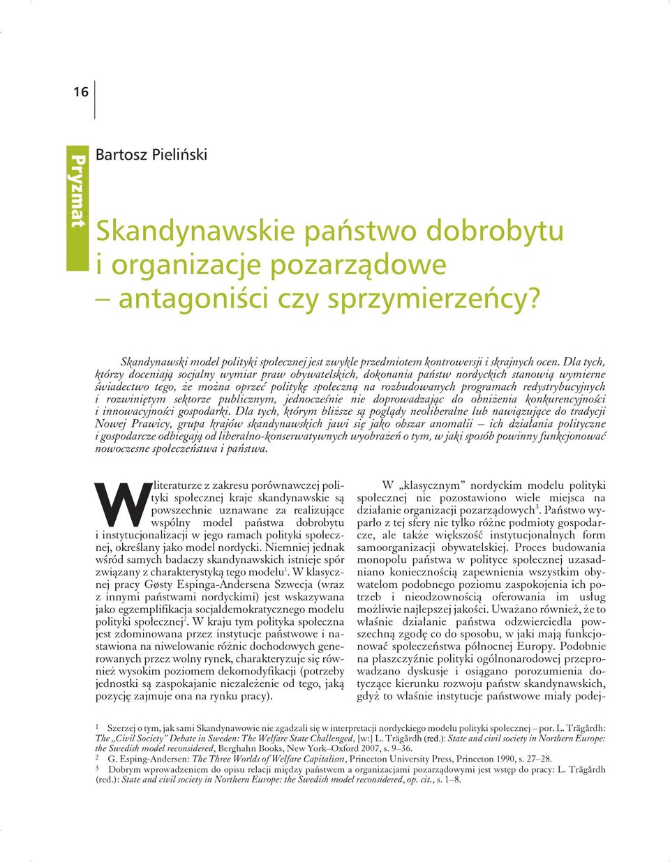 Dla tych, którzy doceniają socjalny wymiar praw obywatelskich, dokonania państw nordyckich stanowią wymierne świadectwo tego, że można oprzeć politykę społeczną na rozbudowanych programach