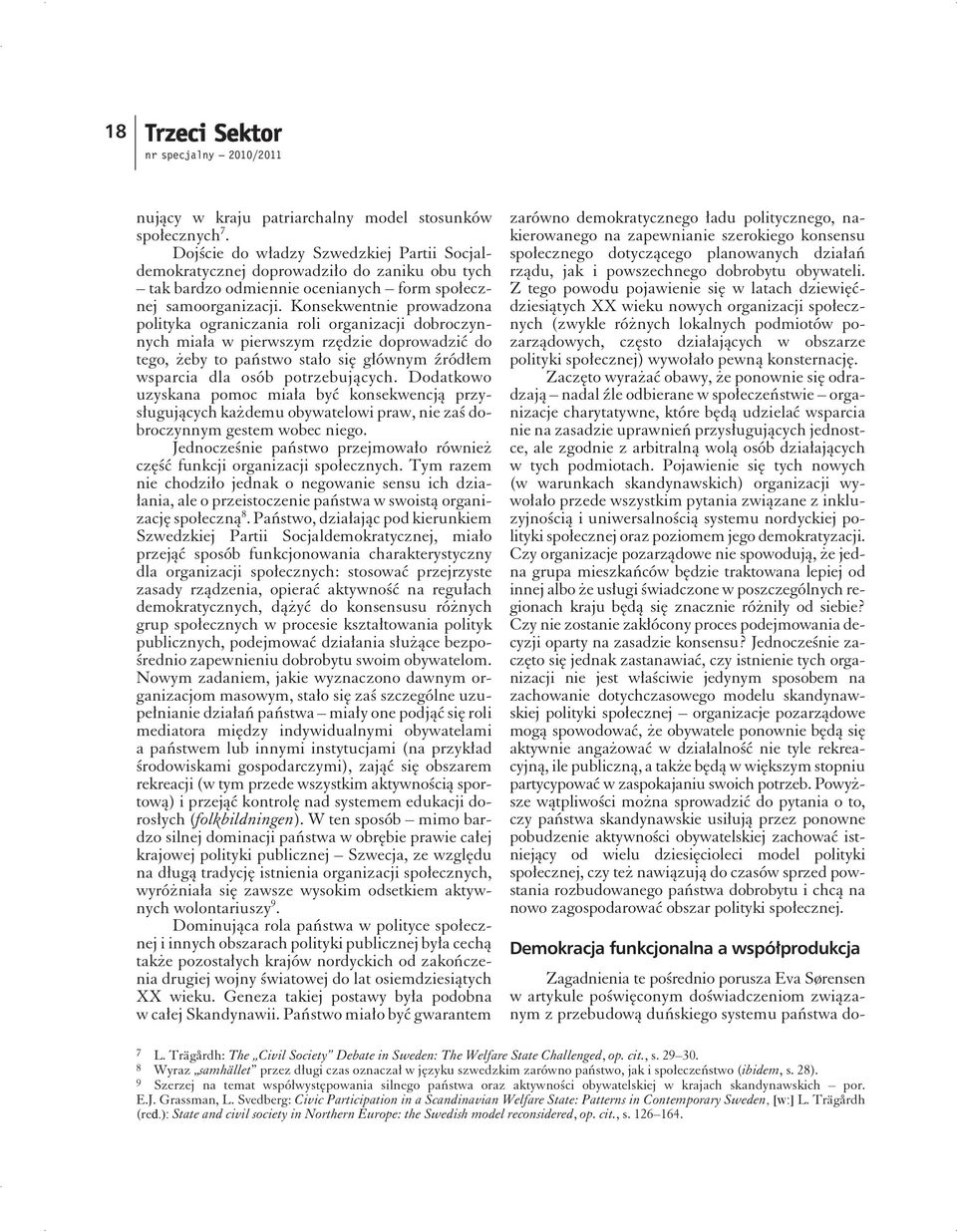 Konsekwentnie prowadzona polityka ograniczania roli organizacji dobroczyn - nych miała w pie r wszym rzę dzie do pro wa dzić do tego, żeby to pa ń stwo stało się głów nym źródłem wspa r cia dla osób