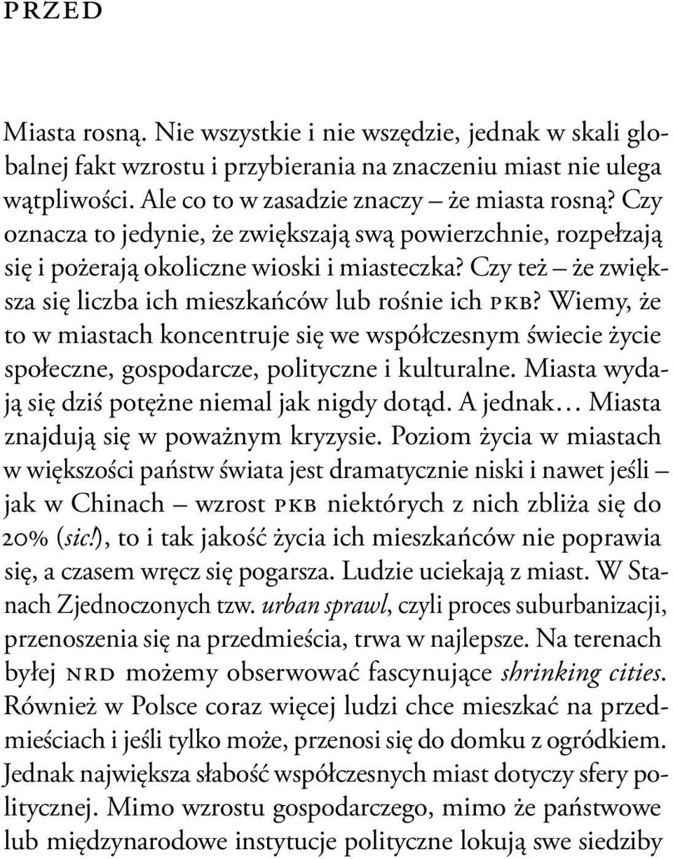 Wiemy, że to w miastach koncentruje się we współczesnym świecie życie społeczne, gospodarcze, polityczne i kulturalne. Miasta wydają się dziś potężne niemal jak nigdy dotąd.