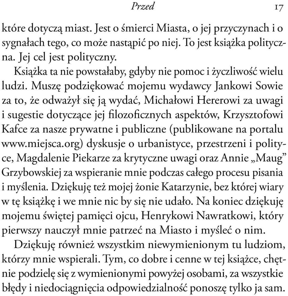 Muszę podziękować mojemu wydawcy Jankowi Sowie za to, że odważył się ją wydać, Michałowi Hererowi za uwagi i sugestie dotyczące jej filozoficznych aspektów, Krzysztofowi Kafce za nasze prywatne i