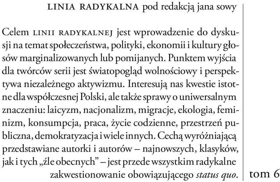 Interesują nas kwestie istotne dla współczesnej Polski, ale także sprawy o uniwersalnym znaczeniu: laicyzm, nacjonalizm, migracje, ekologia, feminizm, konsumpcja, praca, życie