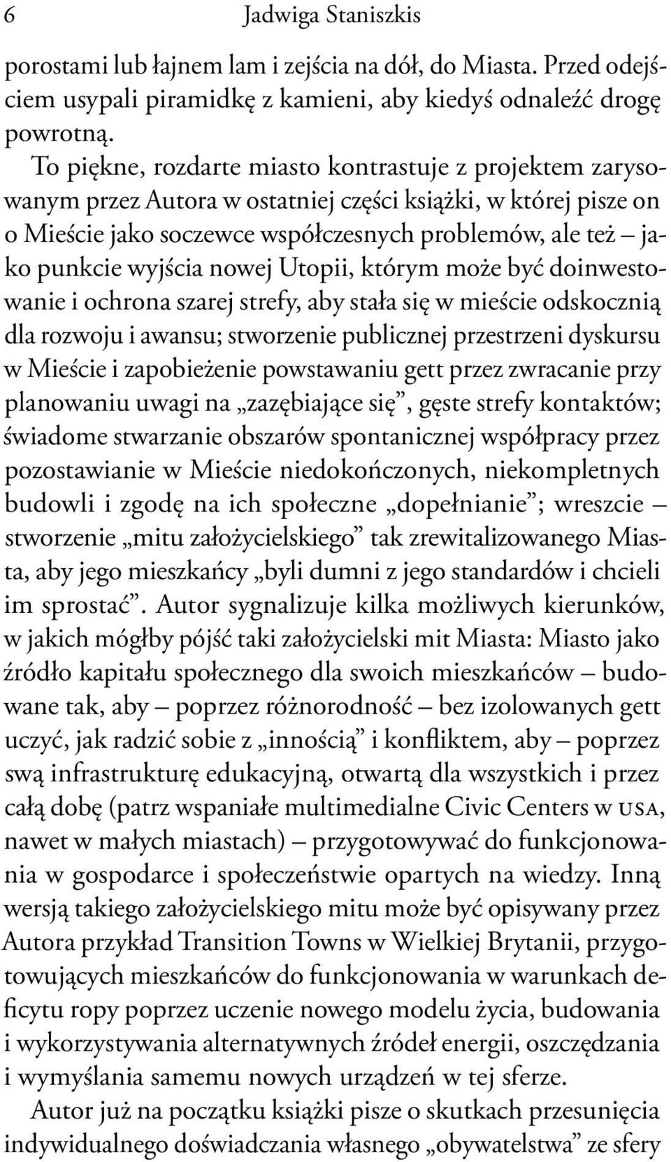 nowej Utopii, którym może być doinwestowanie i ochrona szarej strefy, aby stała się w mieście odskocznią dla rozwoju i awansu; stworzenie publicznej przestrzeni dyskursu w Mieście i zapobieżenie