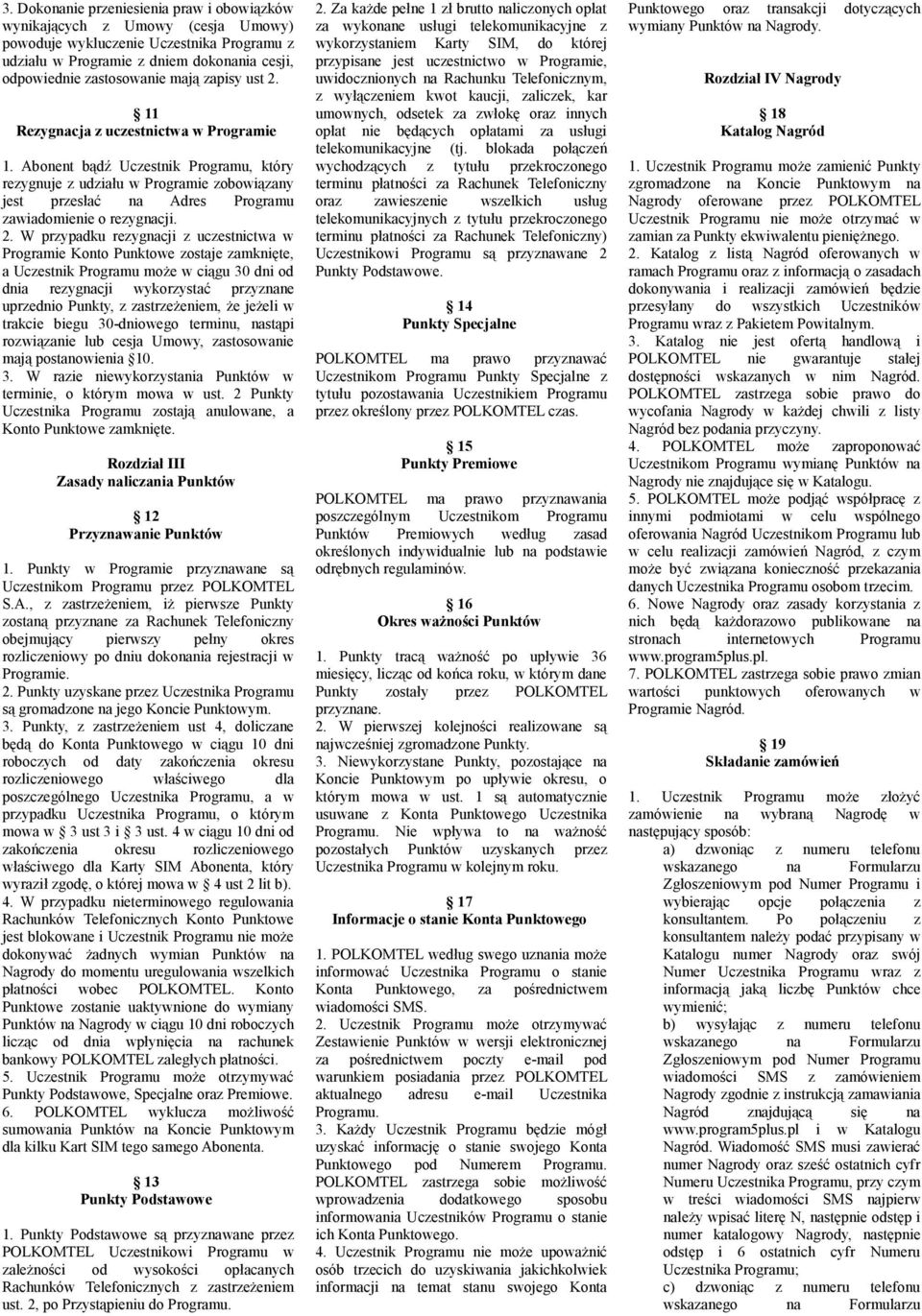 2. W przypadku rezygnacji z uczestnictwa w Programie Konto Punktowe zostaje zamknięte, a Uczestnik Programu może w ciągu 30 dni od dnia rezygnacji wykorzystać przyznane uprzednio Punkty, z