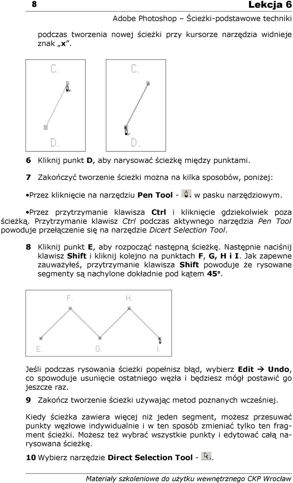 Przytrzymanie klawisz Ctrl podczas aktywnego narzędzia Pen Tool powoduje przełączenie się na narzędzie Dicert Selection Tool. 8 Kliknij punkt E, aby rozpocząć następną ścieżkę.