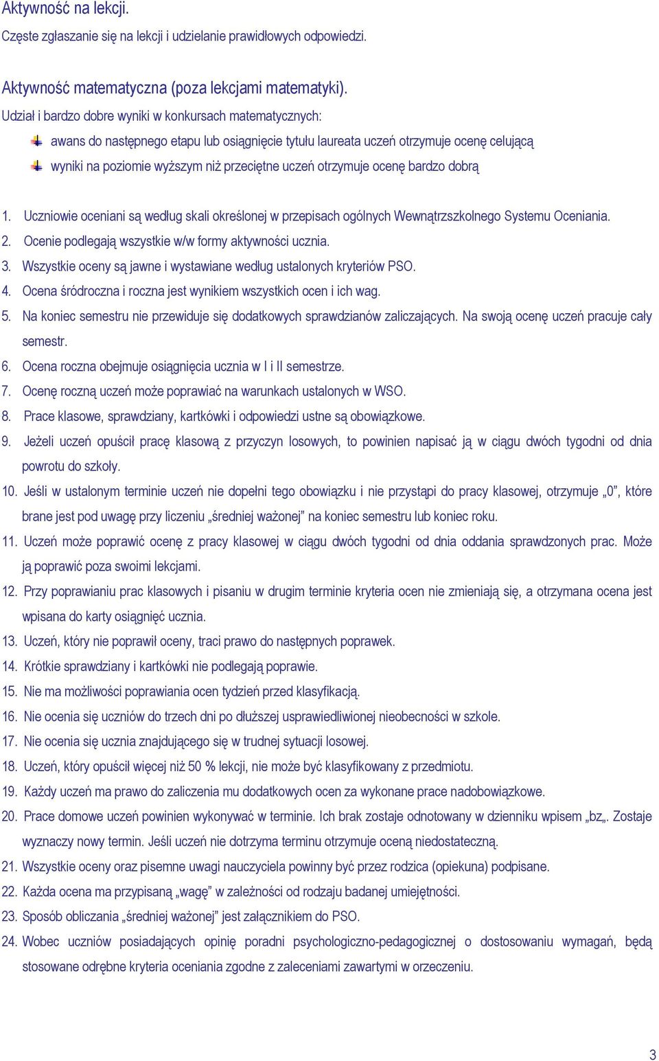 otrzymuje ocenę bardzo dobrą 1. Uczniowie oceniani są według skali określonej w przepisach ogólnych Wewnątrzszkolnego Systemu Oceniania. 2. Ocenie podlegają wszystkie w/w formy aktywności ucznia. 3.