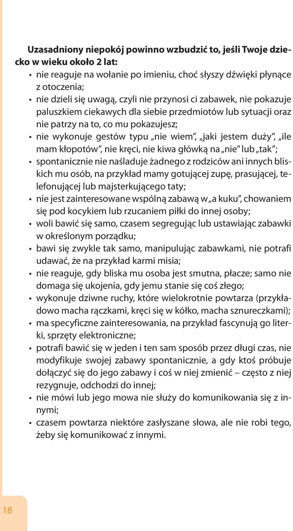 kłopotów, nie kręci, nie kiwa główką na nie lub tak ; spontanicznie nie naśladuje żadnego z rodziców ani innych bliskich mu osób, na przykład mamy gotującej zupę, prasującej, telefonującej lub