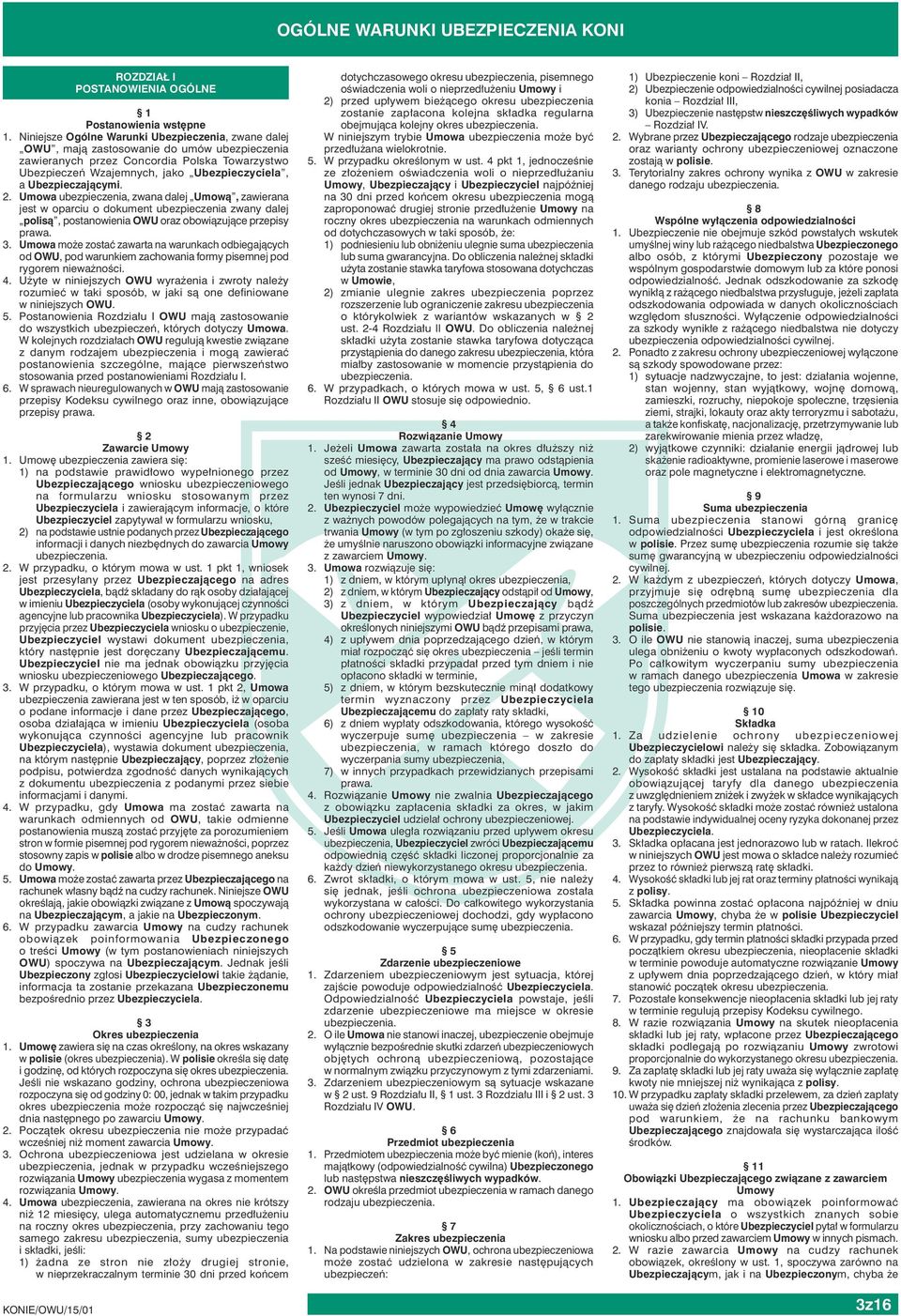 Ubezpieczającymi. 2. Umowa ubezpieczenia, zwana dalej Umową, zawierana jest w oparciu o dokument ubezpieczenia zwany dalej polisą, postanowienia OWU oraz obowiązujące przepisy prawa. 3.