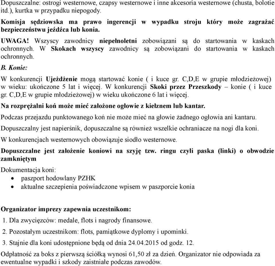 W Skokach wszyscy zawodnicy są zobowiązani do startowania w kaskach ochronnych. B. Konie: W konkurencji Ujeżdżenie mogą startować konie ( i kuce gr.