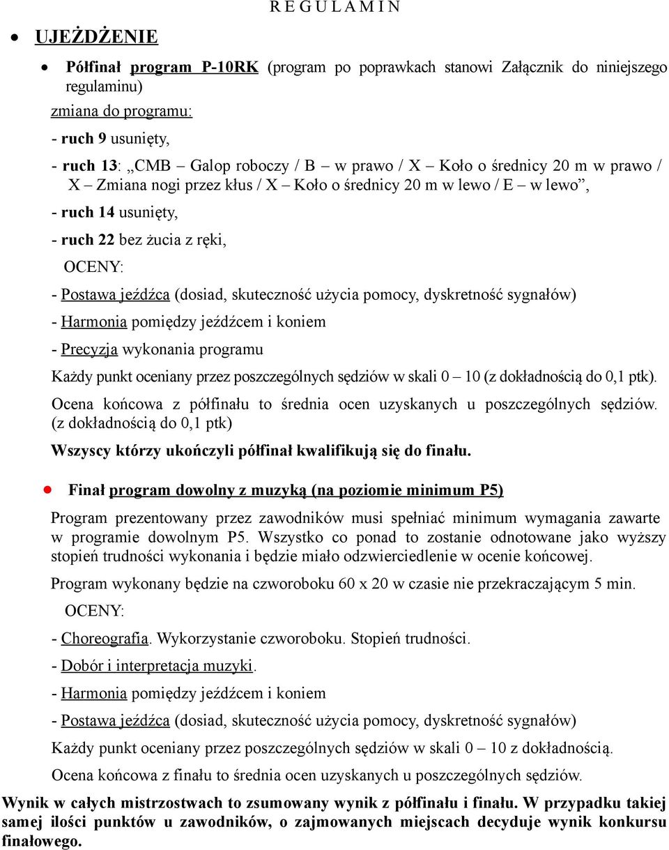 skuteczność użycia pomocy, dyskretność sygnałów) - Harmonia pomiędzy jeźdźcem i koniem - Precyzja wykonania programu Każdy punkt oceniany przez poszczególnych sędziów w skali 0 10 (z dokładnością do