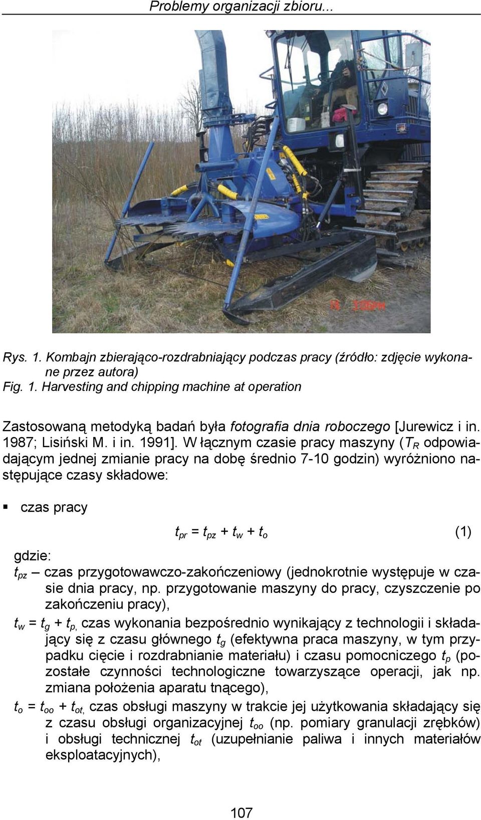 W łącznym czasie pracy maszyny (T R odpowiadającym jednej zmianie pracy na dobę średnio 7-10 godzin) wyróżniono następujące czasy składowe: czas pracy t pr = t pz + t w + t o (1) gdzie: t pz czas