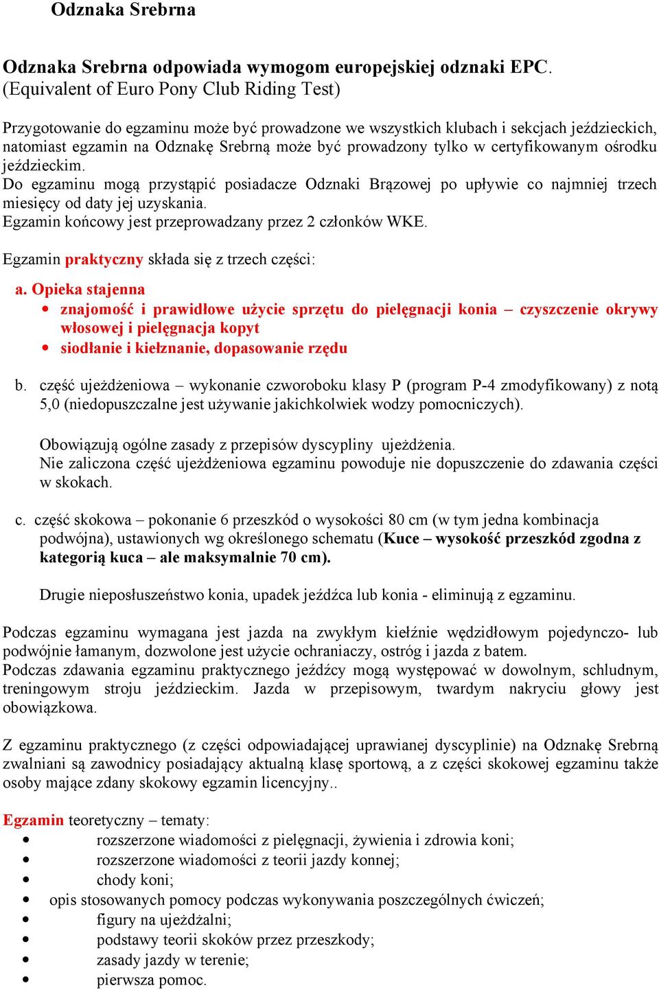 w certyfikowanym ośrodku jeździeckim. Do egzaminu mogą przystąpić posiadacze Odznaki Brązowej po upływie co najmniej trzech miesięcy od daty jej uzyskania.