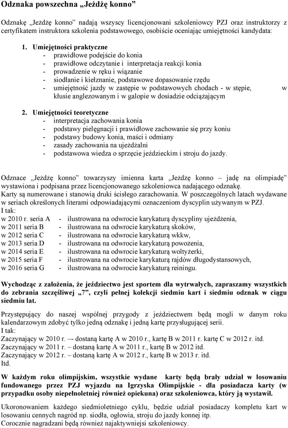 miejętności praktyczne prawidłowe podejście do konia prawidłowe odczytanie i interpretacja reakcji konia prowadzenie w ręku i wiązanie siodłanie i kiełznanie, podstawowe dopasowanie rzędu umiejętność