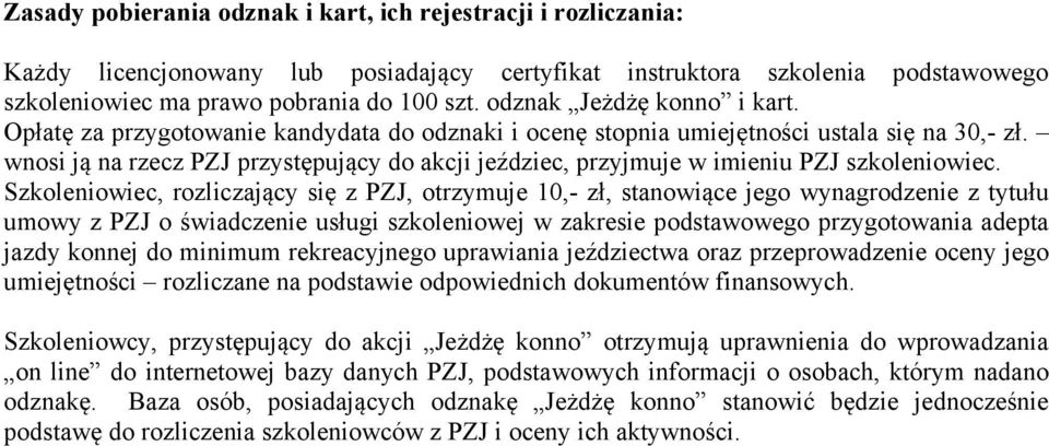 wnosi ją na rzecz PZJ przystępujący do akcji jeździec, przyjmuje w imieniu PZJ szkoleniowiec.