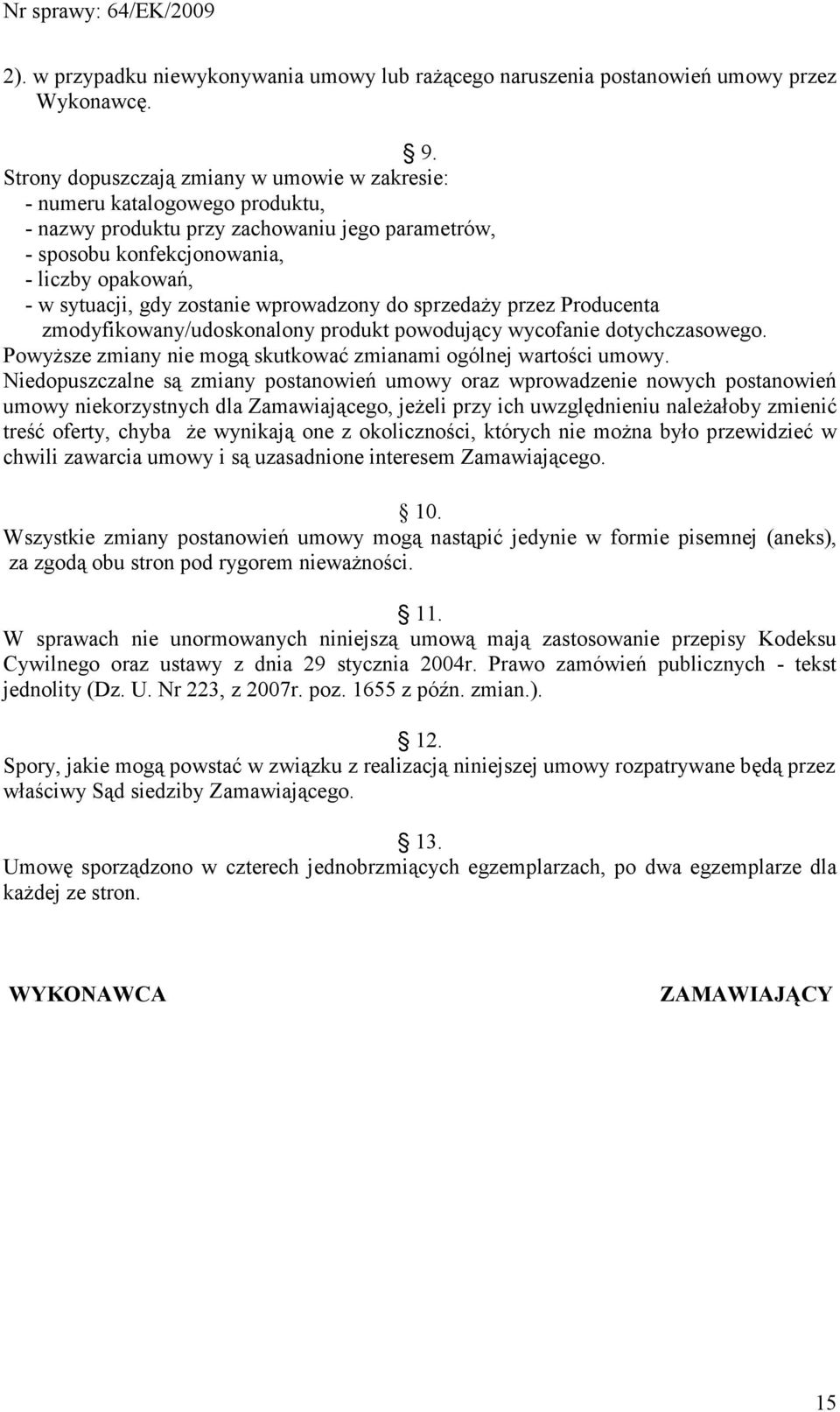 zostanie wprowadzony do sprzedaŝy przez Producenta zmodyfikowany/udoskonalony produkt powodujący wycofanie dotychczasowego. PowyŜsze zmiany nie mogą skutkować zmianami ogólnej wartości umowy.