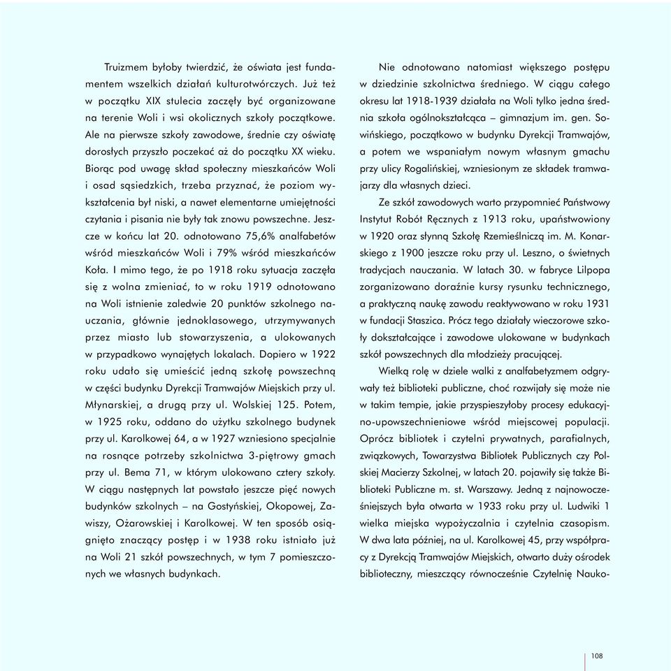 Bior¹c pod uwagê sk³ad spo³eczny mieszkañców Woli i osad s¹siedzkich, trzeba przyznaæ, e poziom wykszta³cenia by³ niski, a nawet elementarne umiejêtnoœci czytania i pisania nie by³y tak znowu