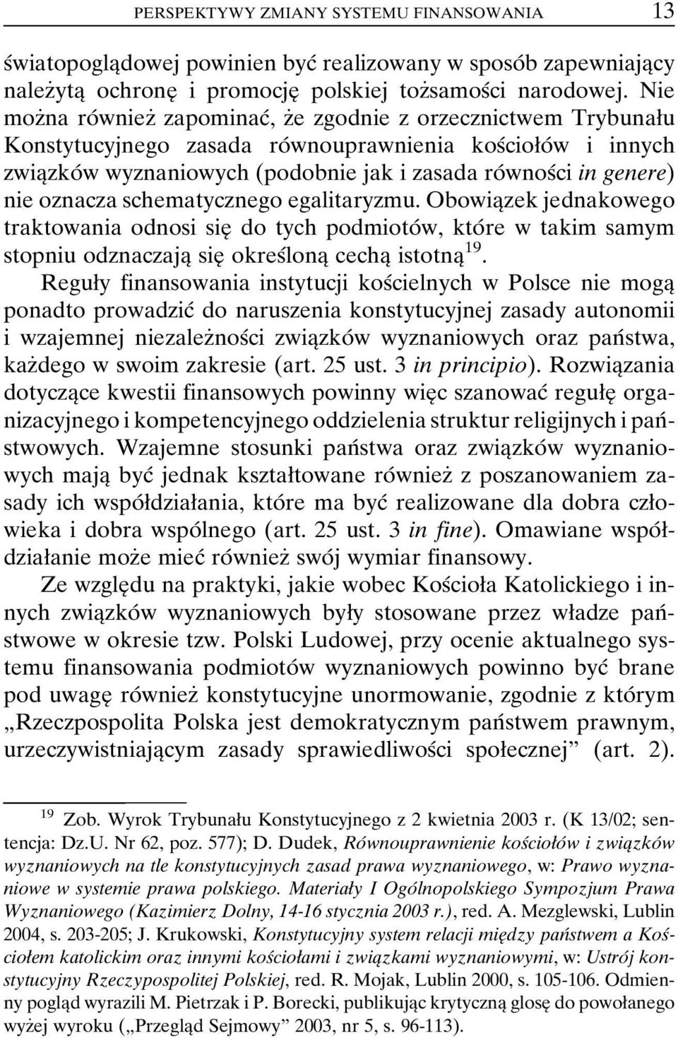 genere) nie oznacza schematycznego egalitaryzmu. ObowiaÎzek jednakowego traktowania odnosi sieî do tych podmiotoâ w, ktoâ re w takim samym stopniu odznaczajaî sieî okresâlonaî cechaî istotnaî 19.