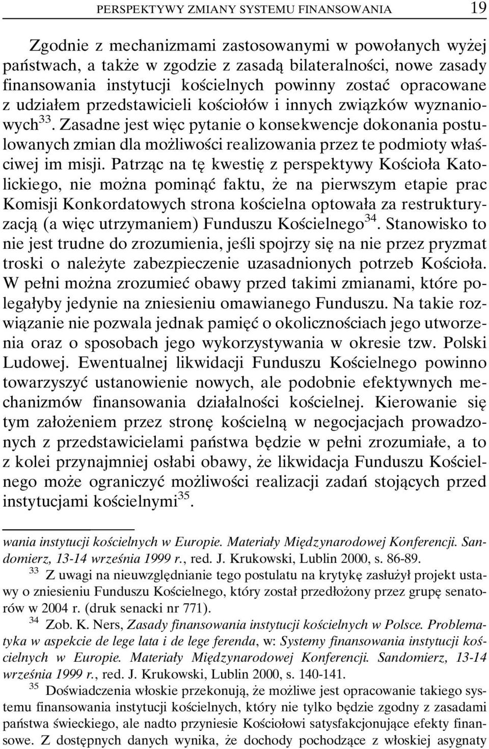 Zasadne jest wieîc pytanie o konsekwencje dokonania postulowanych zmian dla mozçliwosâci realizowania przez te podmioty wøasâciwej im misji.