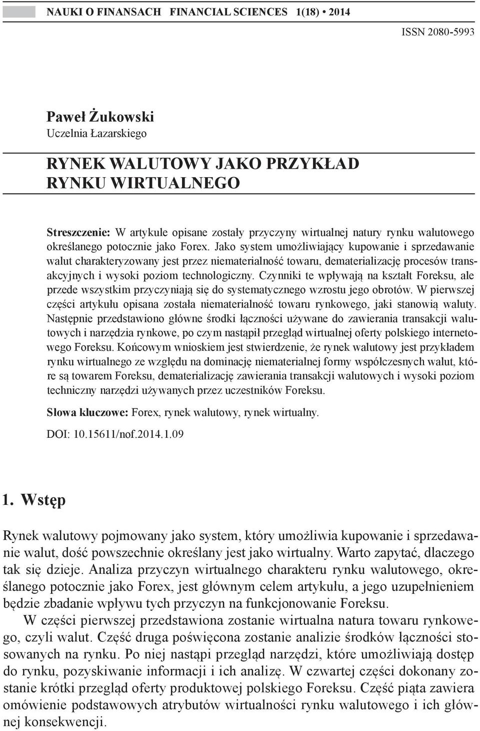 Jako system umożliwiający kupowanie i sprzedawanie walut charakteryzowany jest przez niematerialność towaru, dematerializację procesów transakcyjnych i wysoki poziom technologiczny.