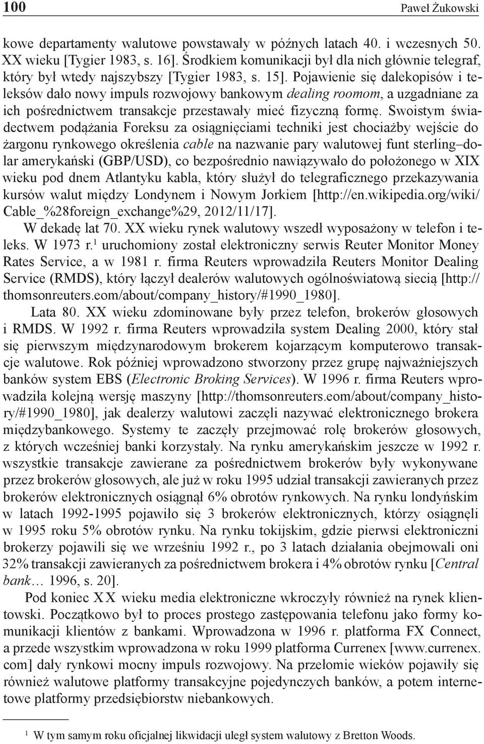 Pojawienie się dalekopisów i teleksów dało nowy impuls rozwojowy bankowym dealing roomom, a uzgadniane za ich pośrednictwem transakcje przestawały mieć fizyczną formę.