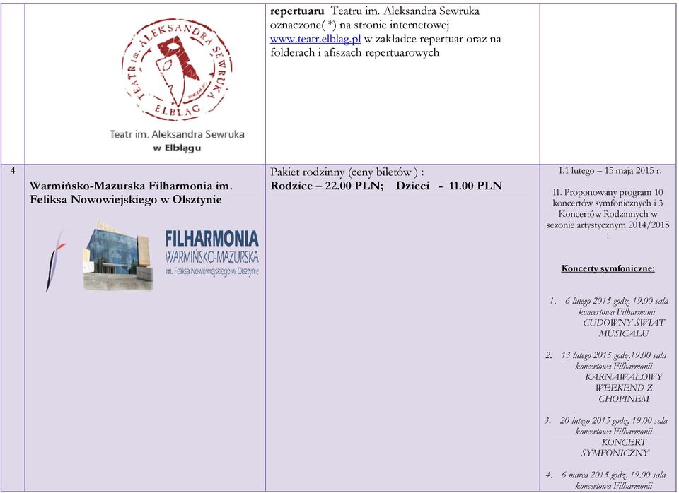 Feliksa Nowowiejskiego w Olsztynie Pakiet rodzinny (ceny biletów ) : Rodzice 22.00 PLN; Dzieci - 11.00 PLN I.1 lutego 15 maja 2015 r. II.