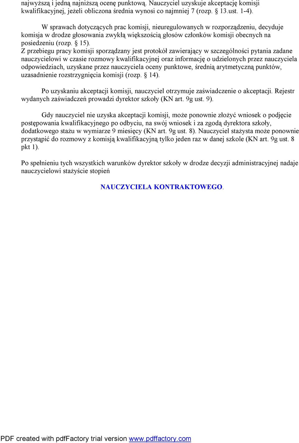 Z przebiegu pracy komisji sporządzany jest protokół zawierający w szczególności pytania zadane nauczycielowi w czasie rozmowy kwalifikacyjnej oraz informację o udzielonych przez nauczyciela