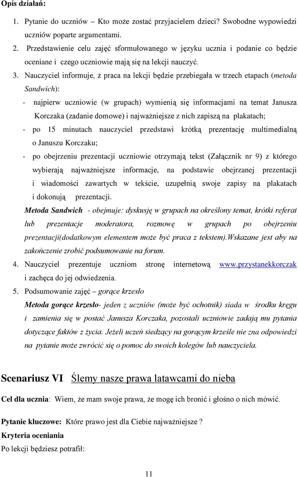 Nauczyciel informuje, ż praca na lekcji będzie przebiegała w trzech etapach (metoda Sandwich): - najpierw uczniowie (w grupach) wymienią się informacjami na temat Janusza Korczaka (zadanie domowe) i