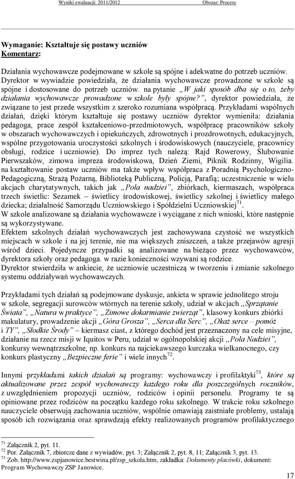 na pytanie W jaki sposób dba się o to, żeby działania wychowawcze prowadzone w szkole były spójne?, dyrektor powiedziała, że związane to jest przede wszystkim z szeroko rozumiana współpracą.