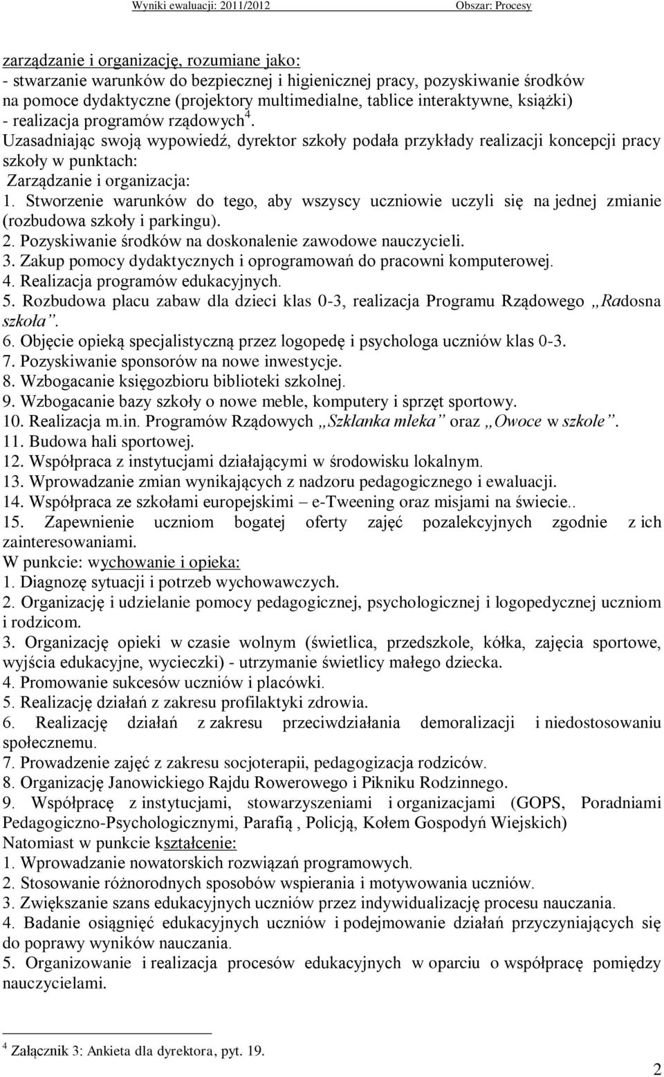 Stworzenie warunków do tego, aby wszyscy uczniowie uczyli się na jednej zmianie (rozbudowa szkoły i parkingu). 2. Pozyskiwanie środków na doskonalenie zawodowe nauczycieli. 3.