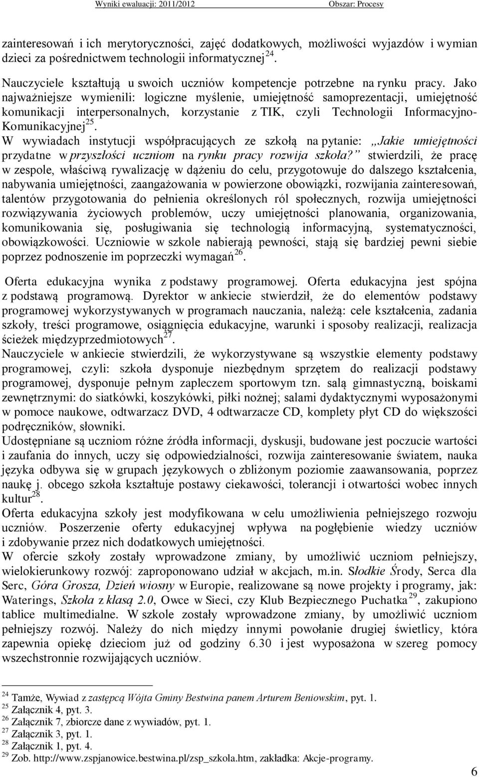 Jako najważniejsze wymienili: logiczne myślenie, umiejętność samoprezentacji, umiejętność komunikacji interpersonalnych, korzystanie z TIK, czyli Technologii Informacyjno- Komunikacyjnej 25.