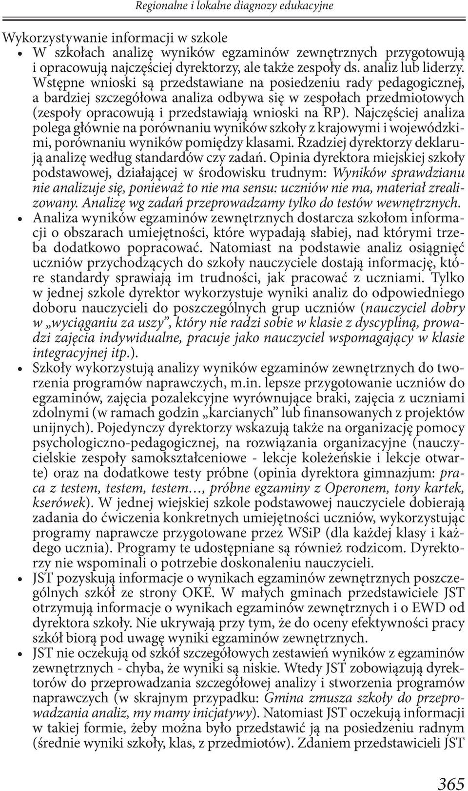 Wstępne wnioski są przedstawiane na posiedzeniu rady pedagogicznej, a bardziej szczegółowa analiza odbywa się w zespołach przedmiotowych (zespoły opracowują i przedstawiają wnioski na RP).