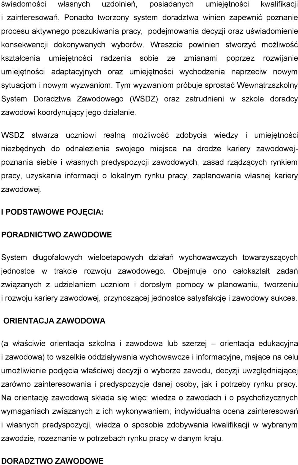 Wreszcie powinien stworzyć możliwość kształcenia umiejętności radzenia sobie ze zmianami poprzez rozwijanie umiejętności adaptacyjnych oraz umiejętności wychodzenia naprzeciw nowym sytuacjom i nowym