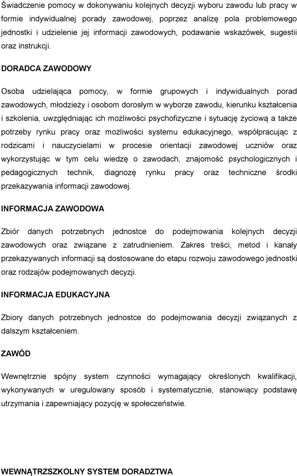 DORADCA ZAWODOWY Osoba udzielająca pomocy, w formie grupowych i indywidualnych porad zawodowych, młodzieży i osobom dorosłym w wyborze zawodu, kierunku kształcenia i szkolenia, uwzględniając ich