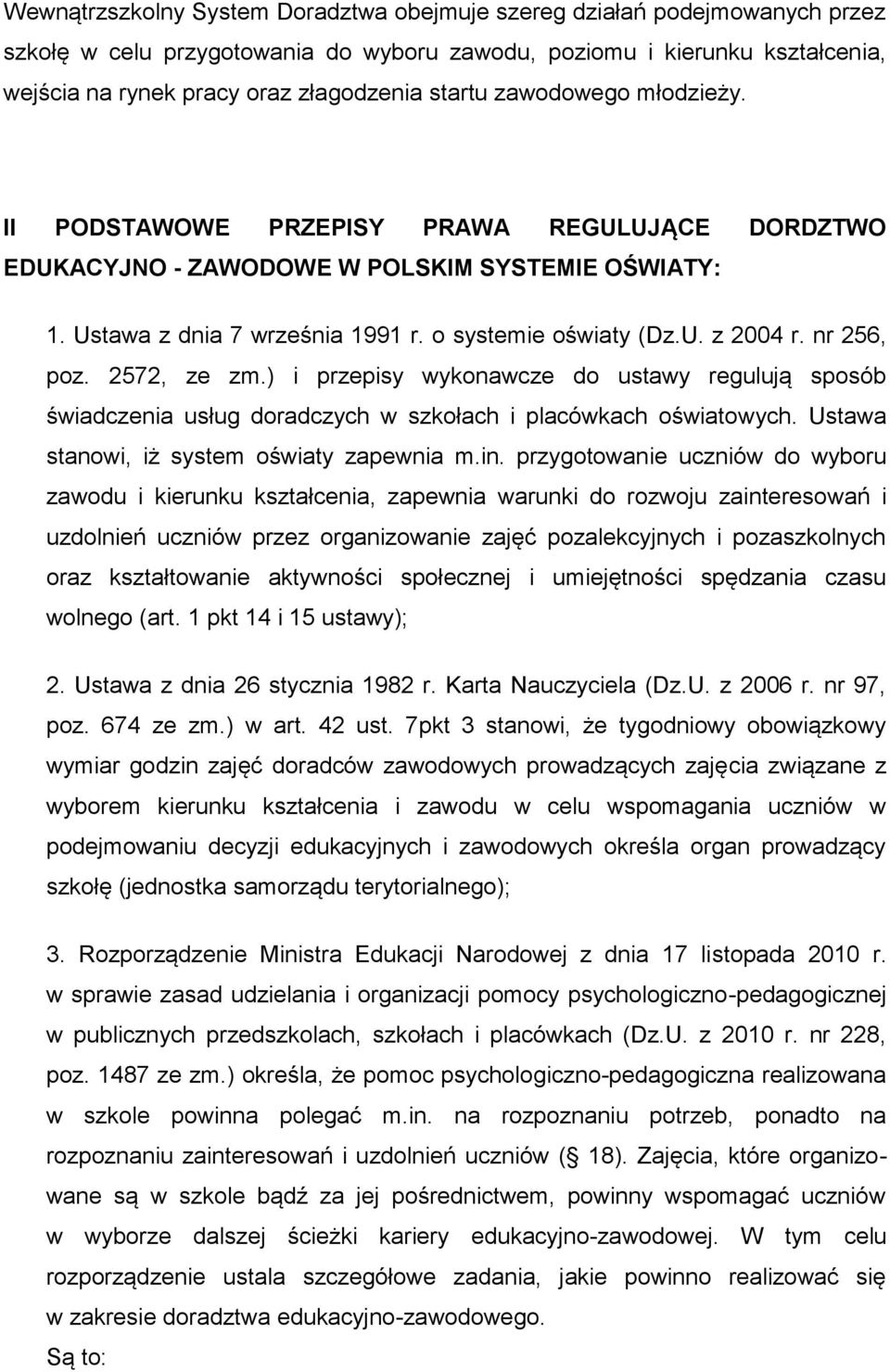 nr 256, poz. 2572, ze zm.) i przepisy wykonawcze do ustawy regulują sposób świadczenia usług doradczych w szkołach i placówkach oświatowych. Ustawa stanowi, iż system oświaty zapewnia m.in.