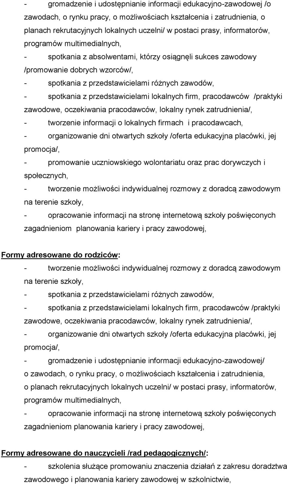 przedstawicielami lokalnych firm, pracodawców /praktyki zawodowe, oczekiwania pracodawców, lokalny rynek zatrudnienia/, - tworzenie informacji o lokalnych firmach i pracodawcach, - organizowanie dni