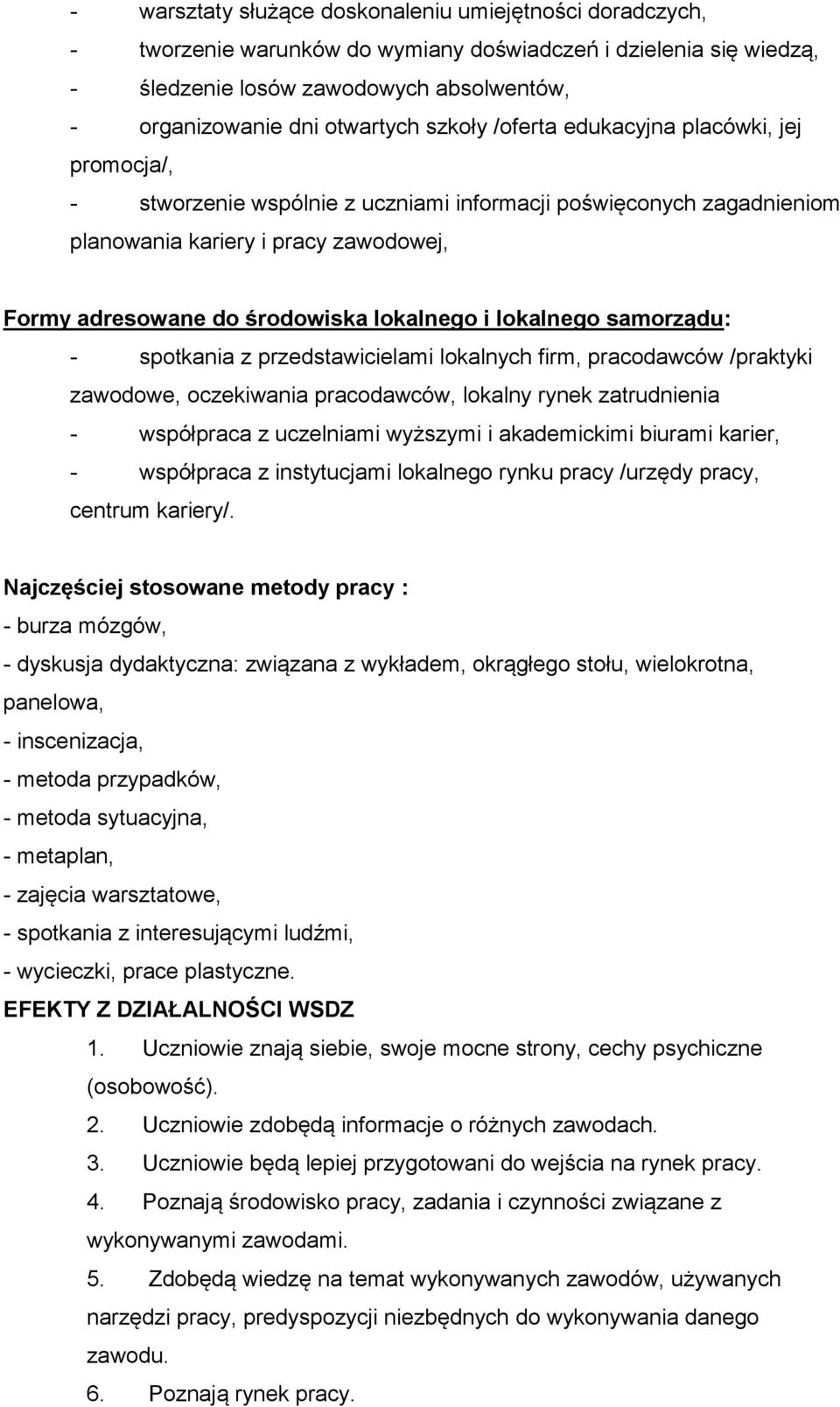 i lokalnego samorządu: - spotkania z przedstawicielami lokalnych firm, pracodawców /praktyki zawodowe, oczekiwania pracodawców, lokalny rynek zatrudnienia - współpraca z uczelniami wyższymi i