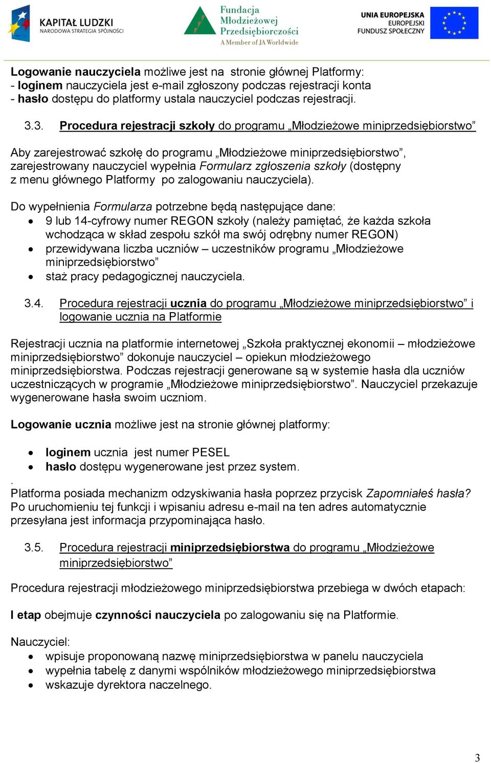 3. Procedura rejestracji szkoły do programu Młodzieżowe miniprzedsiębiorstwo Aby zarejestrować szkołę do programu Młodzieżowe miniprzedsiębiorstwo, zarejestrowany nauczyciel wypełnia Formularz