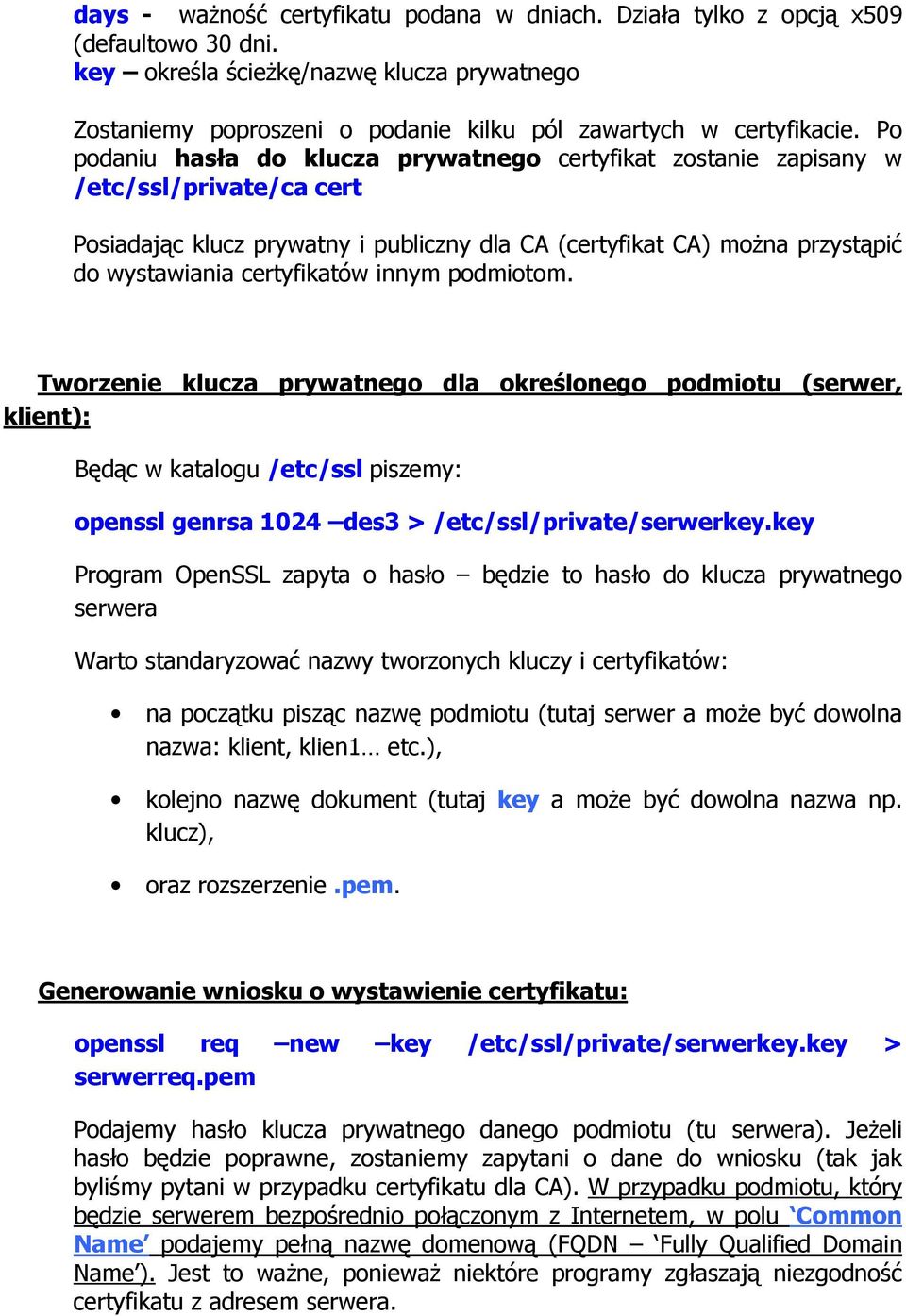 Po podaniu hasła do klucza prywatnego certyfikat zostanie zapisany w /etc/ssl/private/ca cert Posiadając klucz prywatny i publiczny dla CA (certyfikat CA) moŝna przystąpić do wystawiania certyfikatów