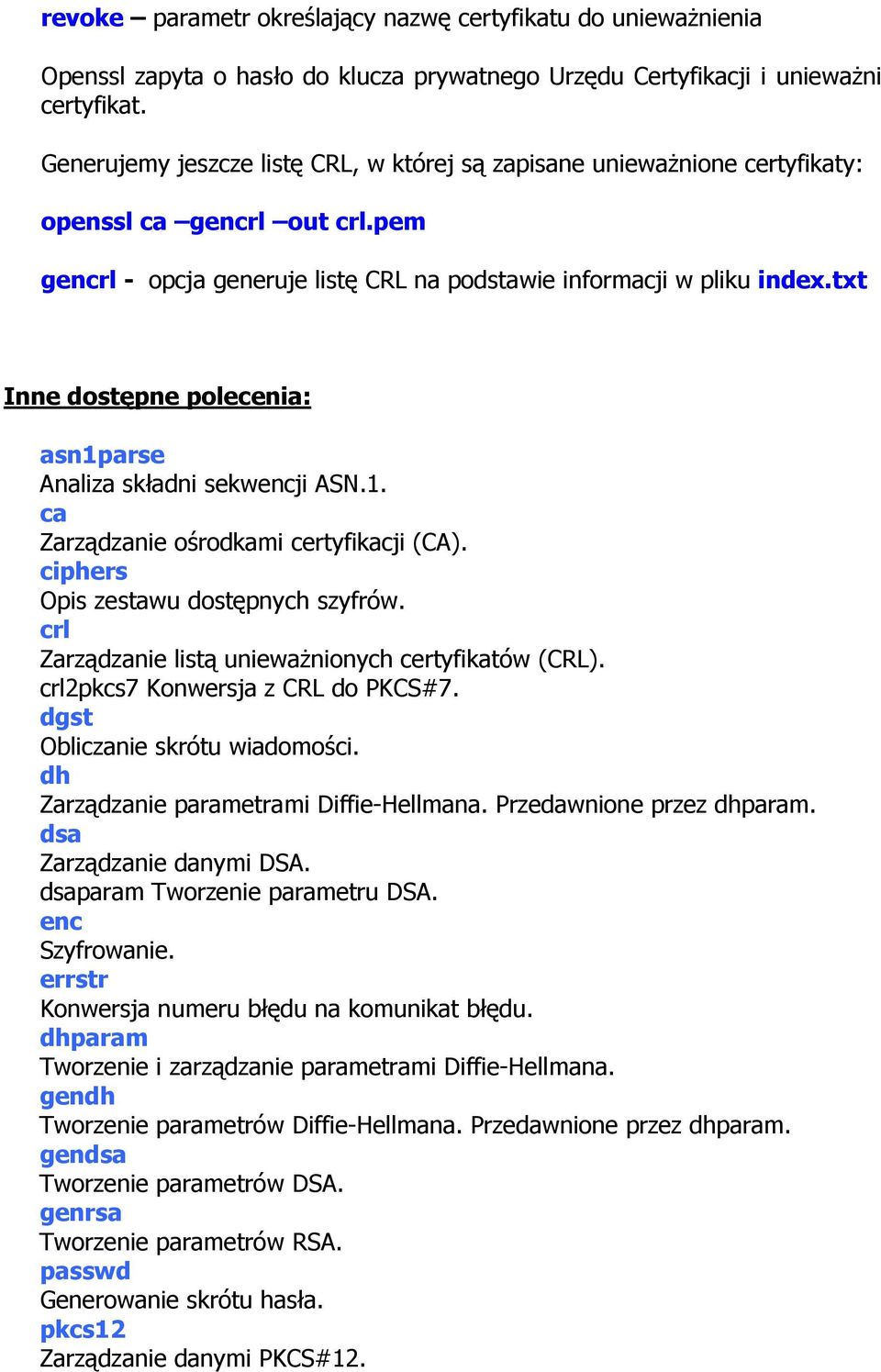 txt Inne dostępne polecenia: asn1parse Analiza składni sekwencji ASN.1. ca Zarządzanie ośrodkami certyfikacji (CA). ciphers Opis zestawu dostępnych szyfrów.