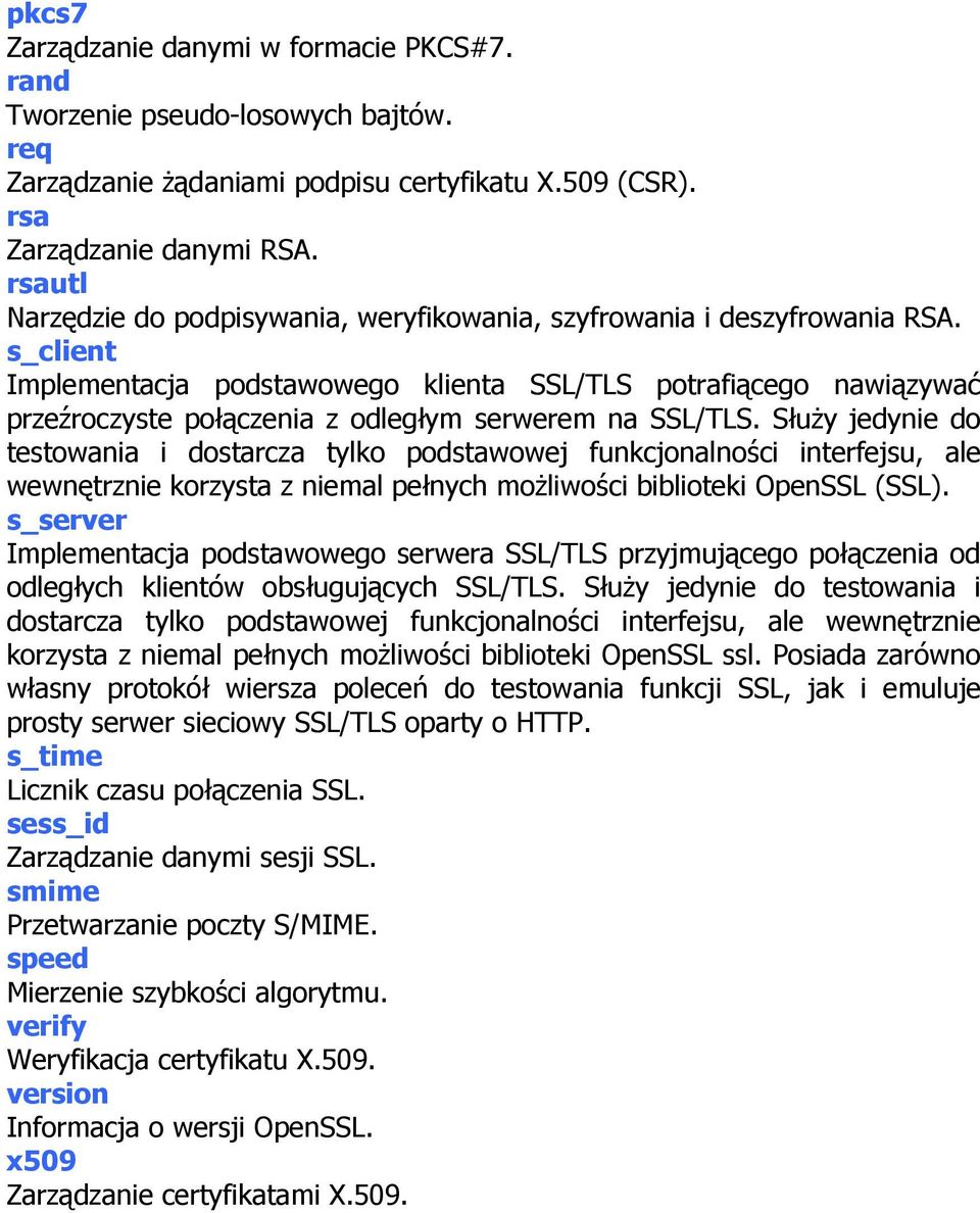 s_client Implementacja podstawowego klienta SSL/TLS potrafiącego nawiązywać przeźroczyste połączenia z odległym serwerem na SSL/TLS.