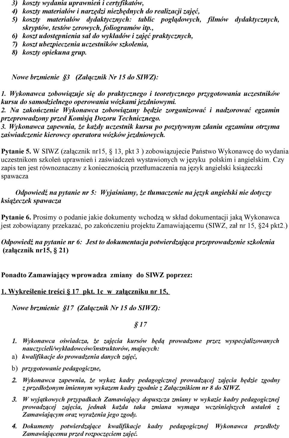 Nowe brzmienie 3 (Załącznik Nr 15 do SIWZ): 1. Wykonawca zobowiązuje się do praktycznego i teoretycznego przygotowania uczestników kursu do samodzielnego operowania wózkami jezdniowymi. 2.