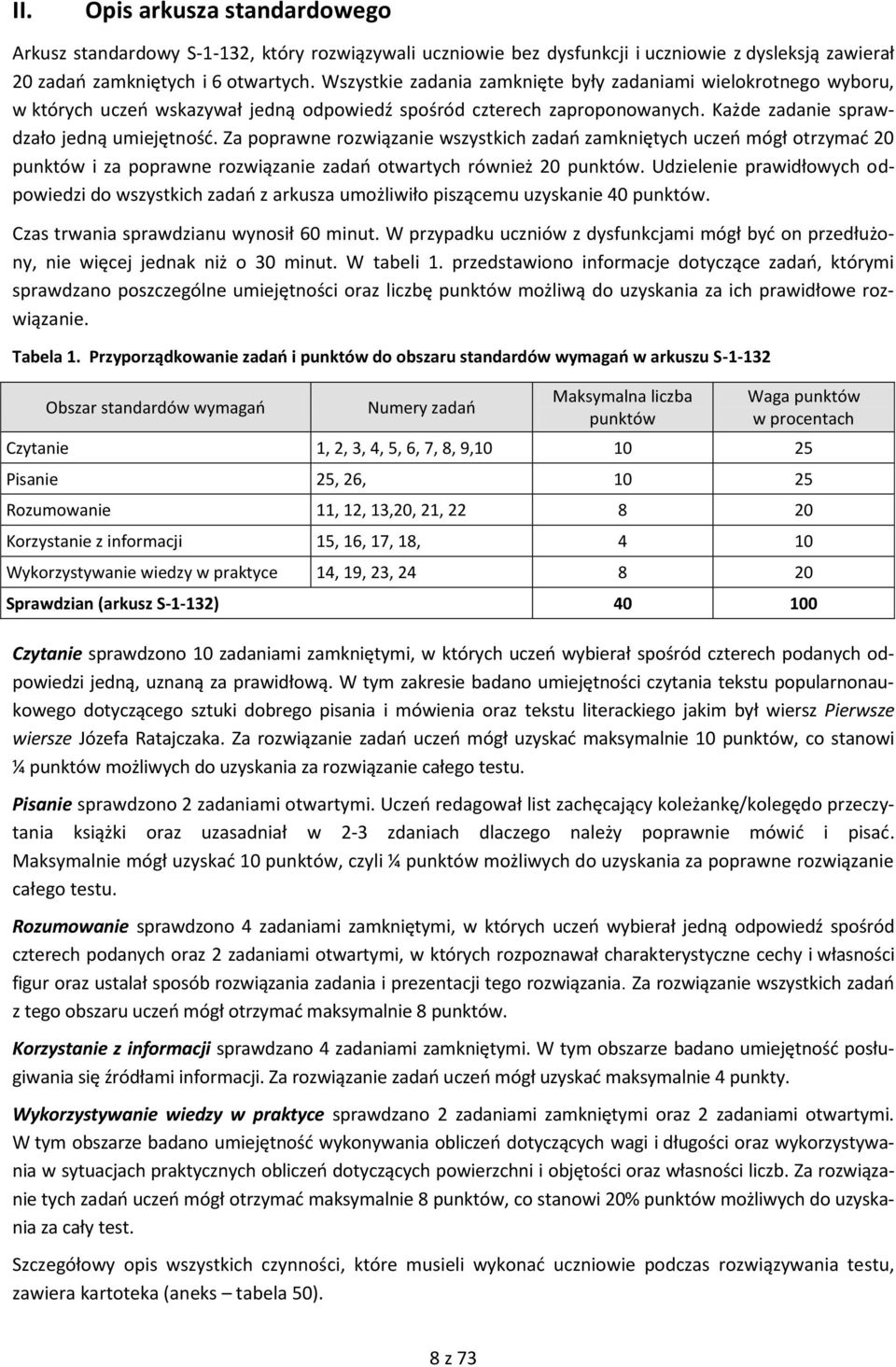 Za poprawne rozwiązanie wszystkich zadań zamkniętych uczeń mógł otrzymać 20 punktów i za poprawne rozwiązanie zadań otwartych również 20 punktów.