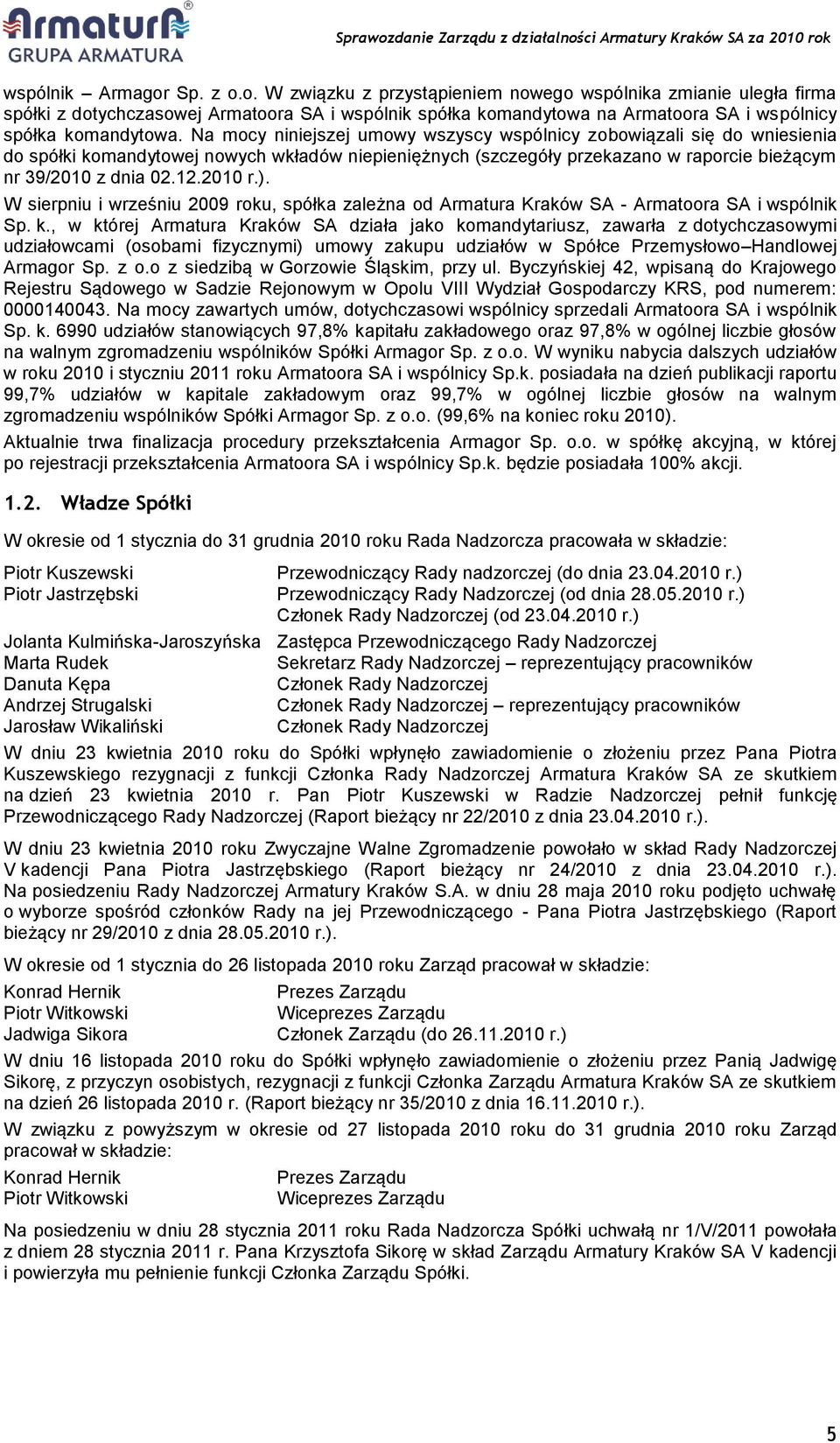 ). W sierpniu i wrześniu 2009 roku, spółka zależna od Armatura Kraków SA - Armatoora SA i wspólnik Sp. k.