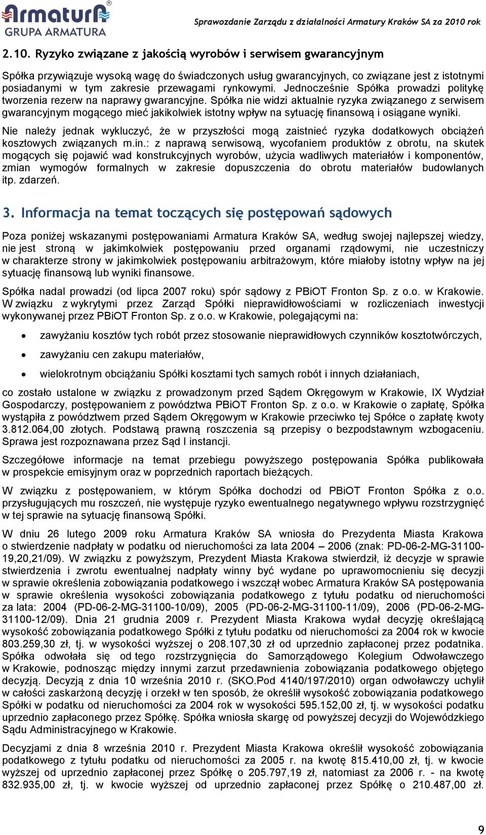 Spółka nie widzi aktualnie ryzyka związanego z serwisem gwarancyjnym mogącego mieć jakikolwiek istotny wpływ na sytuację finansową i osiągane wyniki.